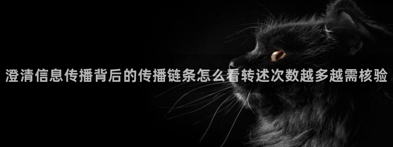 吃瓜入口导航:澄清信息传播背后的传播链条怎么看转述次数越多越需核验