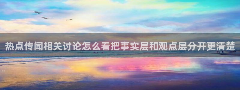 91吃瓜网络热点:热点传闻相关讨论怎么看把事实层和观点层分开更清楚
