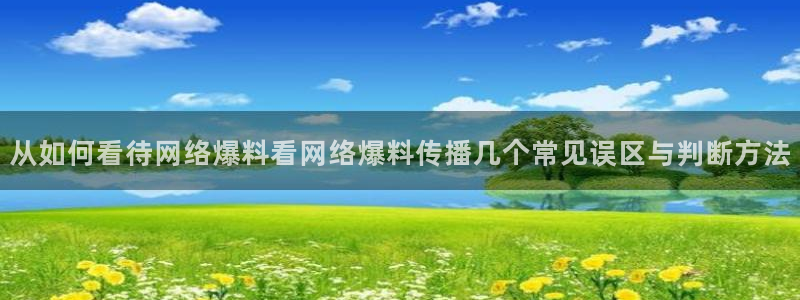 91吃瓜热点搜索:从如何看待网络爆料看网络爆料传播几个常见误区与判断方法
