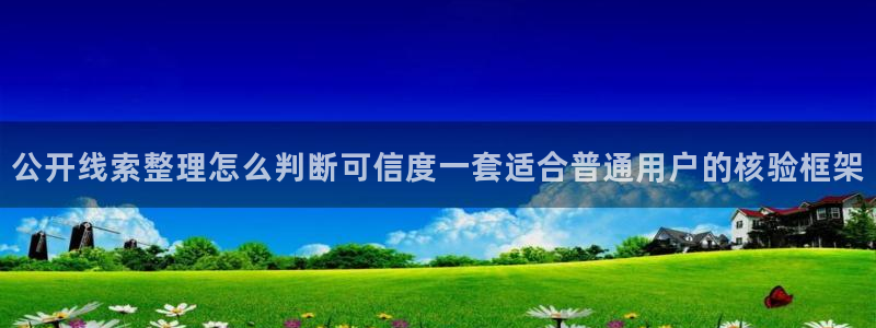 吃瓜网页入口：公开线索整理怎么判断可信度一套适合普通用户的核验框架